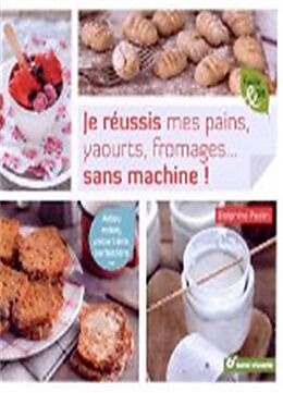 Broché Je réussis mes pains, yaourts, fromages... sans machine ! : adieu robot, yaourtière, sorbetière... de Delphine Paslin
