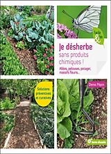 Broché Je désherbe sans produits chimiques ! : allées, pelouses, potager, massifs fleuris... : solutions préventives et cura... de Denis Pépin