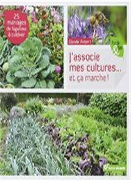 Broché J'associe mes cultures... et ça marche ! : 25 mariages de légumes à cultiver de Claude Aubert