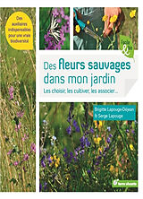 Broché Des fleurs sauvages dans mon jardin ! : les choisir, les cultiver, les associer... : des auxiliaires indispensables p... de Brigitte; Lapouge, Serge Lapouge-Déjean