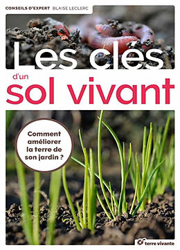 Broché Les clés d'un sol vivant : comment améliorer la terre de son jardin ? de Blaise Leclerc