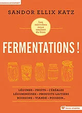 Broschiert Fermentations ! : les microbes nous veulent du bien : légumes, fruits, céréales, légumineuses, produits laitiers, boi... von Sandor Ellix Katz