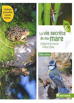 Broché La vie secrète de ma mare : j'observe la nature à fleur d'eau de Gilles Leblais