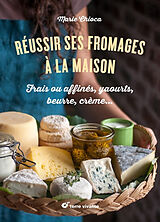 Broschiert Réussir ses fromages à la maison : frais ou affinés, yaourts, beurre, crème... von Marie Chioca