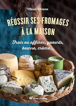 Broschiert Réussir ses fromages à la maison : frais ou affinés, yaourts, beurre, crème... von Marie Chioca