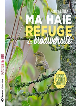 Broché Ma haie, refuge de biodiversité : choisir, planter, observer... de Gilles Leblais