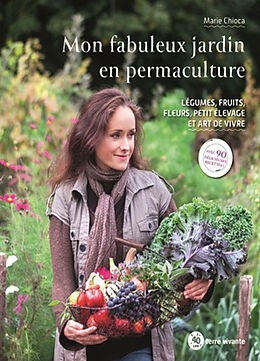 Broschiert Mon fabuleux jardin en permaculture : légumes, fruits, fleurs, petit élevage et art de vivre von Marie Chioca