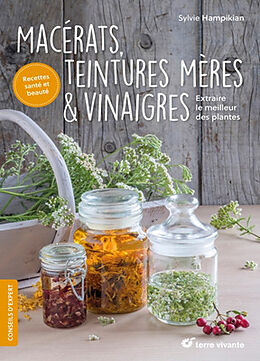 Broché Macérats, teintures mères & vinaigres : extraire le meilleur des plantes de Sylvie Hampikian