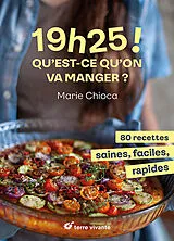 Broschiert 19 h 25 ! Qu'est-ce qu'on va manger ? : 80 recettes saines, faciles, rapides von Marie Chioca