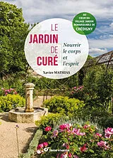 Broschiert Le jardin de curé : nourrir le corps et l'esprit : au coeur du village jardin remarquable de Chédigny von Xavier Mathias