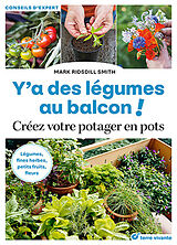 Broché Y'a des légumes au balcon ! : créez votre potager en pots : légumes, fines herbes, petits fruits, fleurs de Mark Ridsill Smith