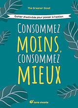 Broché Consommez moins, consommez mieux : cahier d'activités pour passer à l'action de 