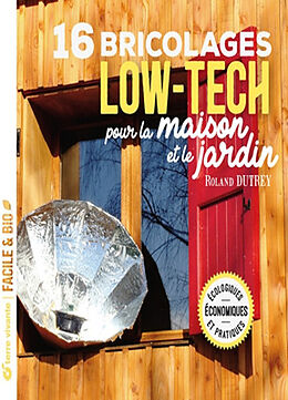 Broché 16 bricolages low-tech pour la maison et le jardin : écologiques, économiques et pratiques de Roland Dutrey