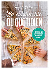 Broché La cuisine bio du quotidien : 100 recettes pour bien manger en famille sans se ruiner ! de Marie Chioca