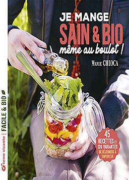 Broché Je mange sain & bio, même au boulot ! : 45 recettes et 120 variantes de déjeuners à emporter de Marie Chioca