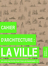 Broché Cahier d'architecture : la ville : un livre d'activités pour tous les passionnés de Steve Bowkett