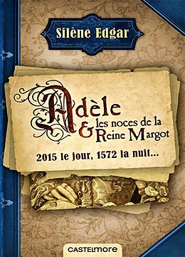 Broché Adèle & les noces de la reine Margot : 2015 le jour, 1572 la nuit... de Silène (1978-....) Edgar