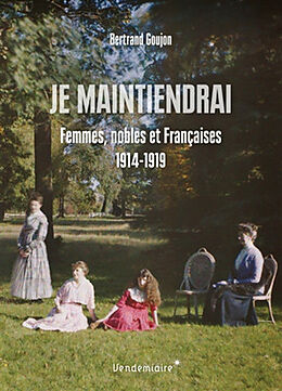 Broché Je maintiendrai : femmes, nobles et Françaises : 1914-1919 de Goujon -b