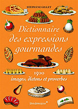 Broché Dictionnaire des expressions gourmandes : 1.500 images, dictons et proverbes de Stéphane Gillet