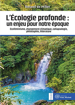 Broché L'écologie profonde : un enjeu pour notre époque : écoféminisme, changement climatique, collapsologie, philosophie, l... de Roland de Miller