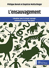 Broché L'ensauvagement : cohabiter avec le vivant sauvage : comment et où lui faire place de Philippe; Wullschleger, Baptiste Benoit