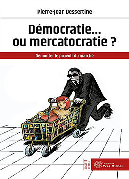 Broché Démocratie... ou mercatocratie ? : démonter le pouvoir du marché de Pierre-Jean Dessertine