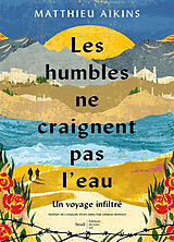 Broché Les humbles ne craignent pas l'eau : un voyage infiltré de AIKINS MATTHIEU