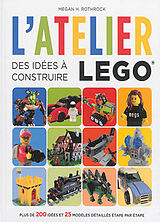 Broché L'atelier Lego. Des idées à construire : plus de 200 idées et 25 modèles détaillés étape par étape de Megan H. Rothrock