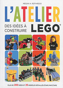 Broché L'atelier Lego. Des idées à construire : plus de 200 idées et 25 modèles détaillés étape par étape de Megan H. Rothrock