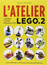 Broschiert L'atelier Lego. Vol. 2. Libérez votre imagination : plus de 100 idées et 40 modèles détaillés étape par étape von Megan H. Rothrock