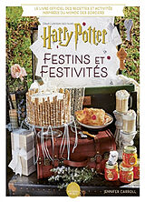 Broché Harry Potter, festins et festivités : le livre officiel des recettes et activités inspirées du monde des sorciers : d... de Jennifer Carroll