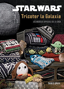 Broché Star Wars : tricoter la galaxie : les modèles officiels de la saga de Tanis Gray