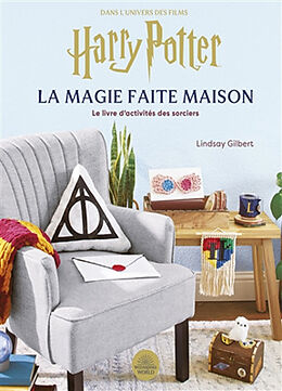 Broché La magie faite maison : le livre d'activités des sorciers : dans l'univers des films Harry Potter de Lindsay Gilbert