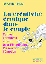 Broché La créativité érotique dans le couple : cultiver l'érotisme en soi, oser l'imaginaire, préserver l'émotion de Capucine Moreau