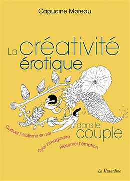 Broché La créativité érotique dans le couple : cultiver l'érotisme en soi, oser l'imaginaire, préserver l'émotion de Capucine Moreau