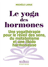 Broché Le yoga des hormones : une yogathérapie pour le réveil des sens, du métabolisme et une libido harmonieuse de Michèle Larue