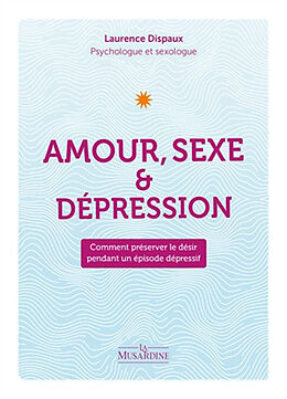 Broché Amour, sexe & dépression : comment préserver le désir pendant un épisode dépressif de Laurence Dispaux