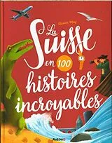 Fester Einband La Suisse en 100 histoires incroyables von May Olivier;Daphné