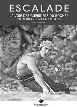 Broché Escalade : la voie des guerriers du rocher : préparation mentale pour grimpeur de Arno Ilgner