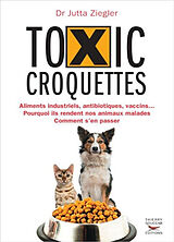 Broschiert Toxic croquettes : aliments industriels, antibiotiques, vaccins... : pourquoi ils rendent nos animaux malades, commen... von Jutta Ziegler