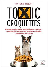 Broschiert Toxic croquettes : aliments industriels, antibiotiques, vaccins... : pourquoi ils rendent nos animaux malades, commen... von Jutta Ziegler