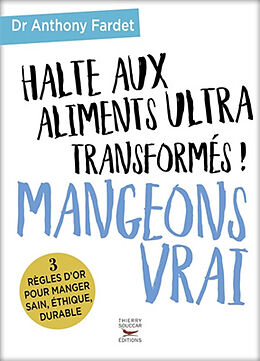 Broché Halte aux aliments ultra-transformés ! : mangeons vrai : 3 règles d'or pour manger sain, éthique, durable de Anthony Fardet