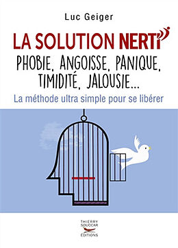 Broché La solution Nerti : phobie, angoisse, panique, timidité, jalousie... : la méthode ultra-simple pour se libérer de Luc Geiger