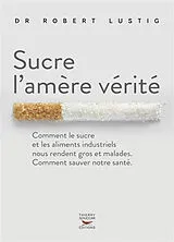 Broschiert Sucre l'amère vérité : comment le sucre et les aliments industriels nous rendent gros et malades, comment sauver notr... von Robert Lustig