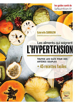 Broché Les aliments qui soignent l'hypertension : toutes les clés pour des artères souples : + 45 recettes faciles de Gabrielle Sarrazin