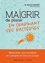 Broché Maigrir de plaisir en charmant ses bactéries : rééquilibrez votre microbiote en 4 semaines et retrouvez la ligne de Martine Cotinat