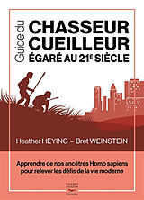 Broché Guide du chasseur-cueilleur égaré au 21e siècle : apprendre de nos ancêtres Homo sapiens pour relever les défis de la... de Heather; Weinstein, Bret Heying