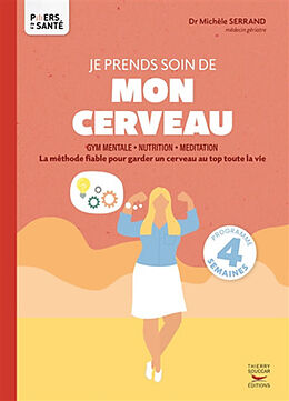 Broché Je prends soin de mon cerveau : gym mentale, nutrition, méditation : la méthode fiable pour garder un cerveau au top ... de Michèle Serrand