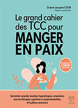 Broché Le grand cahier des TCC pour manger en paix : programme de 3 mois pas à pas : surmontez surpoids, boulimie, hyperphag... de Jean-Jacques Colin