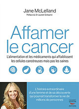 Broché Affamer le cancer : l'alimentation et les médicaments qui affaiblissent les cellules cancéreuses mais pas les saines de Jane McLelland